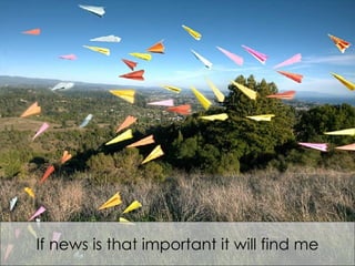 If news is that important it will find me 