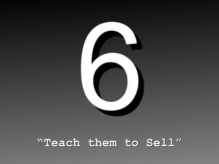 6 “ Teach them to Sell” 