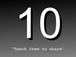 10 “ Teach them to share” 