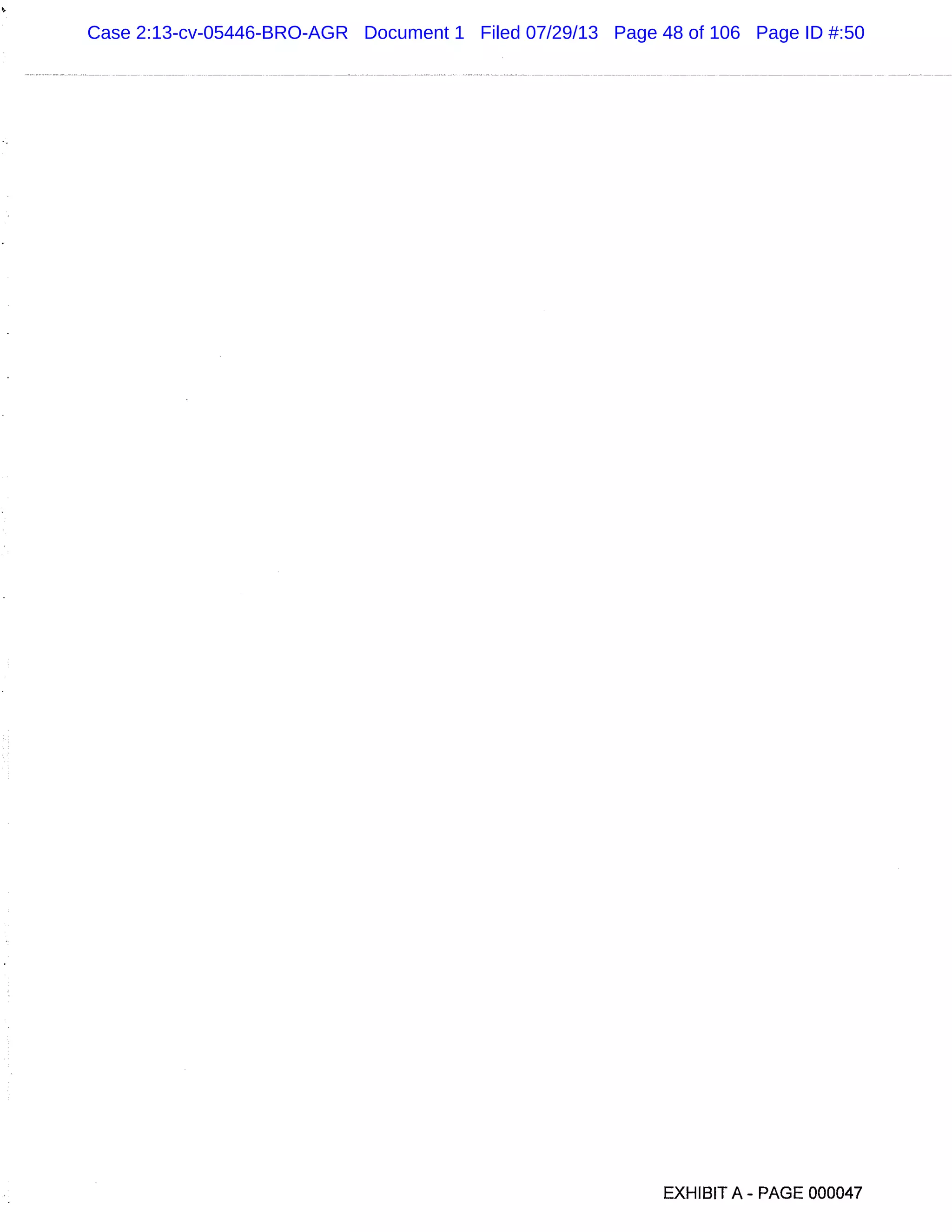 EXHIBIT A - PAGE 000047
Case 2:13-cv-05446-BRO-AGR Document 1 Filed 07/29/13 Page 48 of 106 Page ID #:50
 