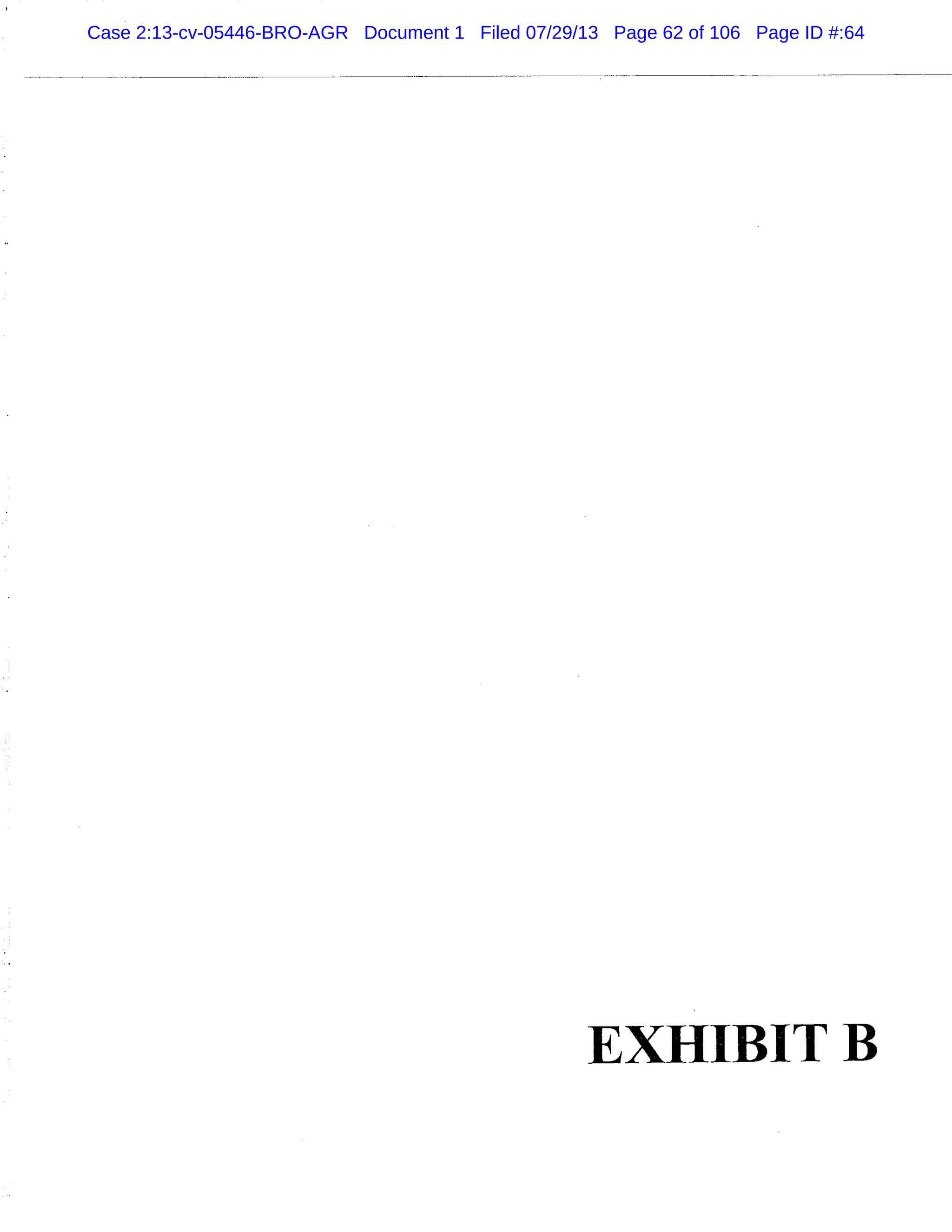 EXHIBIT B
Case 2:13-cv-05446-BRO-AGR Document 1 Filed 07/29/13 Page 62 of 106 Page ID #:64
 