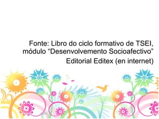 Fonte: Libro do ciclo formativo de TSEI, módulo “Desenvolvemento Socioafectivo” Editorial Editex (en internet) 