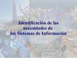 Identificación de las necesidades de  los Sistemas de Información 