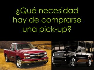 ¿Qué necesidad hay de comprarse una pick-up? 