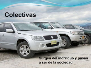 Colectivas
Surgen del individuo y pasan
a ser de la sociedad
 