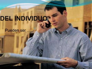 DEL INDIVIDUO
Pueden ser …..
 