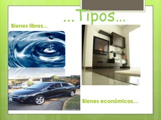 ...Tipos…Bienes libres...
Bienes económicos…
 