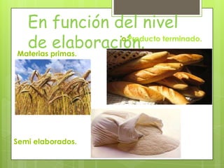 En función del nivel
de elaboración.Materias primas.
Semi elaborados.
 Producto terminado.
 