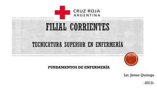FUNDAMENTOS DE ENFERMERÍA
Lic. Javier Quiroga
-2015-
 