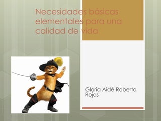 Necesidades básicas
elementales para una
calidad de vida
Gloria Aidé Roberto
Rojas
 