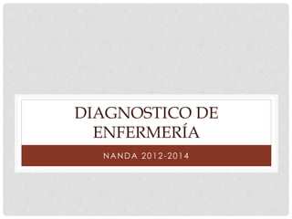 DIAGNOSTICO DE 
ENFERMERÍA 
NANDA 2012-2014 
 