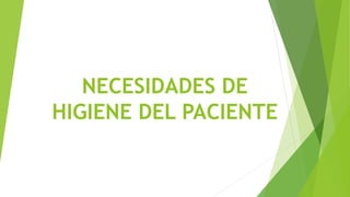 NECESIDADES DE
HIGIENE DEL PACIENTE
 