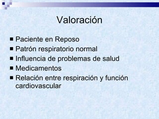 Valoración Paciente en Reposo Patrón respiratorio normal Influencia de problemas de salud Medicamentos Relación entre respiración y función cardiovascular 