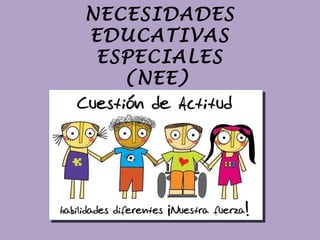 NECESIDADES
EDUCATIVAS
ESPECIALES
(NEE)
 