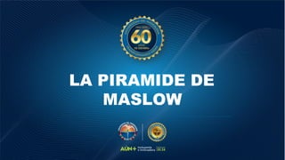 LA PIRAMIDE DE
MASLOW
 