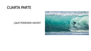 CUARTA PARTE
¿QUÉ PODEMOS HACER?
 