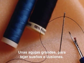 Unas agujas grandes, para tejer sueños e ilusiones.