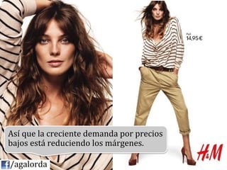 Así	
  que	
  la	
  creciente	
  demanda	
  por	
  precios	
  
            bajos	
  está	
  reduciendo	
  los	
  márgenes.	
  
            	
  
	
  	
  	
  	
  /agalorda
 