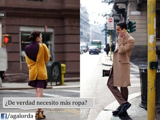 ¿De	
  verdad	
  necesito	
  más	
  ropa?	
  
           	
  
	
  	
  	
  	
  /agalorda
 