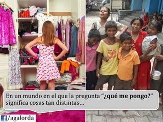 En	
  un	
  mundo	
  en	
  el	
  que	
  la	
  pregunta	
  “¿qué	
  me	
  pongo?”	
  
            signi^ica	
  cosas	
  tan	
  distintas…	
  
            	
  
	
  	
  	
  	
  /agalorda
 