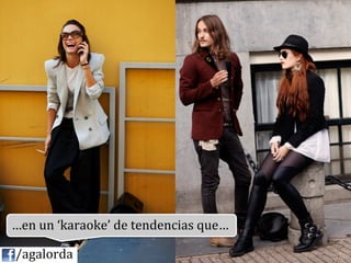 …en	
  un	
  ‘karaoke’	
  de	
  tendencias	
  que…	
  

	
  	
  	
  	
  /agalorda
 