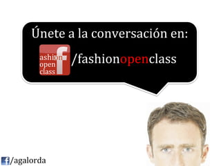 Únete	
  a	
  la	
  conversación	
  en:	
  
                            /fashionopenclass	
  




	
  	
  	
  	
  /agalorda
 