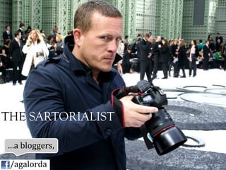 THE SARTORIALIST

  …a	
  bloggers,	
  

	
  	
  	
  	
  /agalorda
 