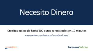 Necesito Dinero
Créditos online de hasta 400 euros garantizados en 10 minutos
www.prestamosperfectos.es/necesito-dinero/
 