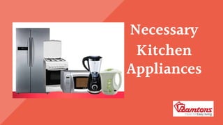 Necessary
Kitchen
Appliances
 