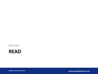 Overview

READ

MAKING BUSINESS INTELLIGENT

www.pragmaticworks.com

 