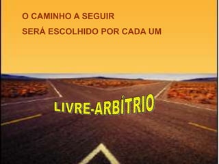 O CAMINHO A SEGUIR
SERÁ ESCOLHIDO POR CADA UM
 