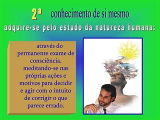 através do
permanente exame de
     consciência,
  meditando-se nas
   próprias ações e
 motivos para decidir
 e agir com o intuito
   de corrigir o que
    parece errado.
 
