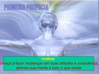 PREVISÃO DOS MAIAS




                      HOMEM:
omeça a fazer mudanças em suas atitudes e consciência,
        abrindo sua mente a tudo o que existe
 