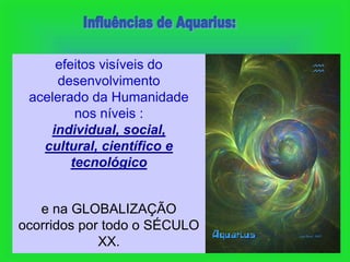 efeitos visíveis do
     desenvolvimento
 acelerado da Humanidade
         nos níveis :
    individual, social,
   cultural, científico e
        tecnológico


   e na GLOBALIZAÇÃO
ocorridos por todo o SÉCULO
             XX.
 