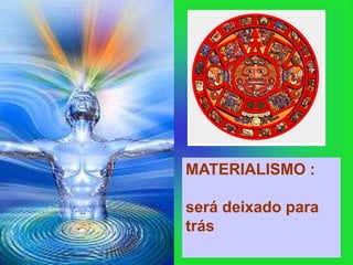 MATERIALISMO :

será deixado para
trás
 