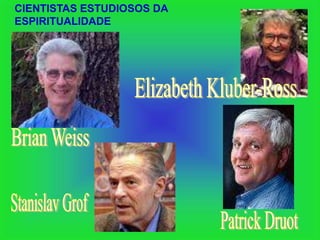 CIENTISTAS ESTUDIOSOS DA
ESPIRITUALIDADE
 