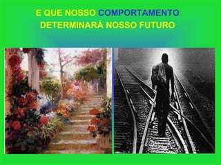 E QUE NOSSO COMPORTAMENTO
 DETERMINARÁ NOSSO FUTURO
 
