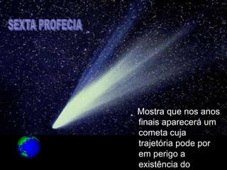 PREVISÃO DOS MAIAS




            Mostra que nos anos
            finais aparecerá um
            cometa cuja
            trajetória pode por
            em perigo a
            existência do
 