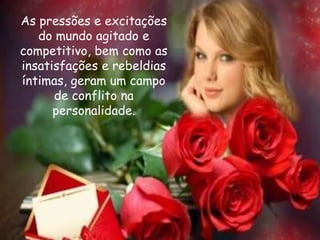 As pressões e excitações
do mundo agitado e
competitivo, bem como as
insatisfações e rebeldias
íntimas, geram um campo
de conflito na
personalidade.
 