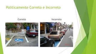 Politicamente Correto e Incorreto
Correto

Incorreto

 