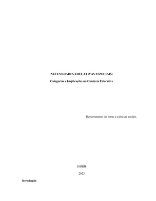 NECESSIDADES EDUCATIVAS ESPECIAIS:
Categorias e Implicações no Contexto Educativo
Departamento de letras e ciências sociais.
ISDRB
2025
Introdução
 