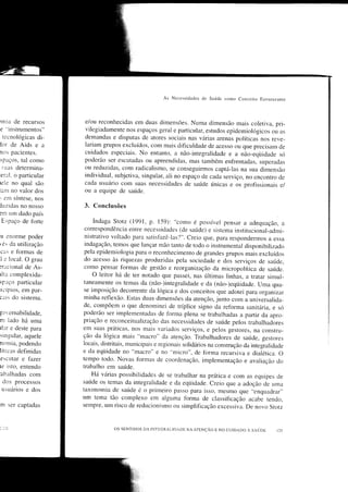 As   Necessidades   dc Saúde como Conceito   Estruturante




ìmia de recursos      e/ou reconhecidas em duas dimensões. Numa dimensão mais coletiva, pri-
e "instrumentos"      vilegiadamente nos espaços geral e particular, estudos epidemiológicos ou as
 tecnológicas di-     demandas e disputas de atores sociais nas várias arenas políticas nos reve-
lor de Aids e a       lariam grupos excluídos, com mais dificuldade de acesso oLÌ que precisam de
nos pacientes.        cuidados especiais. No entanto, a não-integralidade e a não-eqüidade só
spaços, tal como      poderão ser escutadas ou apreendidas, mas também enfrentadas, superadas
 :.Llas determina-    ou reduzidas, com radicalismo, se conseguirmos captá-las na sua dimensão
 eral. o particular   individual, subjetiva, singular, ali no espaço cle cada serviço, no encontro de
rele no qual são      cada usuário corn suas necessidades de saÍrde únicas e os profissionais e/
rc,nl no valor dos    ou a equipe de saúde.
- em síntese, nos
iuzidas no nosso      3. Conclusões
3m um dado país
 Espaco de Íorte          Indaga Stotz (1991, p.159): "como é possível pensar a adeq.ação.                       a
                      correspondência entre necessidades (de saúde) e sistema institr-rcional-admi-
u enorme poder        nistrativo voltado para satisÍazê-las'J". creio que, para respondermos a essa
ies da r-rtilização   indagação, temos que lançar mão tanto de todo o instrumental disponibilizado
cas e fbrmas de       pela epidemiologia para o reconhecimento de grandes grupos mais excluídos
ielocal.Ograu         do acesso às riquezas produzidas pela sociedade e dos serviços de saúde,
:racional de As-      como pensar Íbrmas de gestão e reorganização da micropolítica de saúde.
rlta complexida-          o leitor há de ter notado que passei, nas últimas linhas, a tratar simul-
;paço pafticular      taneamente os temas da (não-)integralidade e da (não-)eqüidade. uma qua-
ri.-ípios, em par-    se imposição decorrente da lógica e dos conceitos que adotei para organizar
cris do sistema.      minha reflexão. Estas duas dimensões da atenção, junto com a universalida-
                      de, compõem o que denominei de tríplice signo da refbrma sanitária. e só
sor ernabilidade,     poderão ser implementadas de forma plena se trabalhaclas a partir da
                                                                                                      apro-
m lado há    uma      priação e reconceitualização das necessidades de saúde peloi trabalhadores
tlar e deste para     em suas práticas, nos mais variados serviços, e pelos gestores, na constru-
sinrulaq aquele       ção da lógica mais "macro" da atenção. Trabalhadores de saúrde, gestores
nornia, podendo       locais, distritais, municipais e regionais solidários na construção da integialidade
líticas definidas     e da eqüidade no "macro" e no "micro", de torma recursiva e dralética. o
escrÌtar e fazer      tempo todo. Novas fbrmas de coordenação, implementação e avaliação do
re isto, entendo      trabalho em saúde.
'abalhadas com           Há várias possibilidades de se trabalhar na prática e com as equipes de
  dos processos       saúde os temas da rntegralidade e da eqiiidade. creio que a adoção cle uma
 tusuários e dos      taxonomia de saúde é o prirneiro passo para isso, mesmo que "enquadrar"
                      um tema tão complexo em alguma forma de classificação acabe tendo,
m ser captadas        sempre, um risco de reducionismo on simplificação excessiva. De novo Stotz



'. -i Il                           os sEN'trDos DA   INTEGRAT_tDADE. NA ATENÇÃo E   No curDADo e se.úpu
 