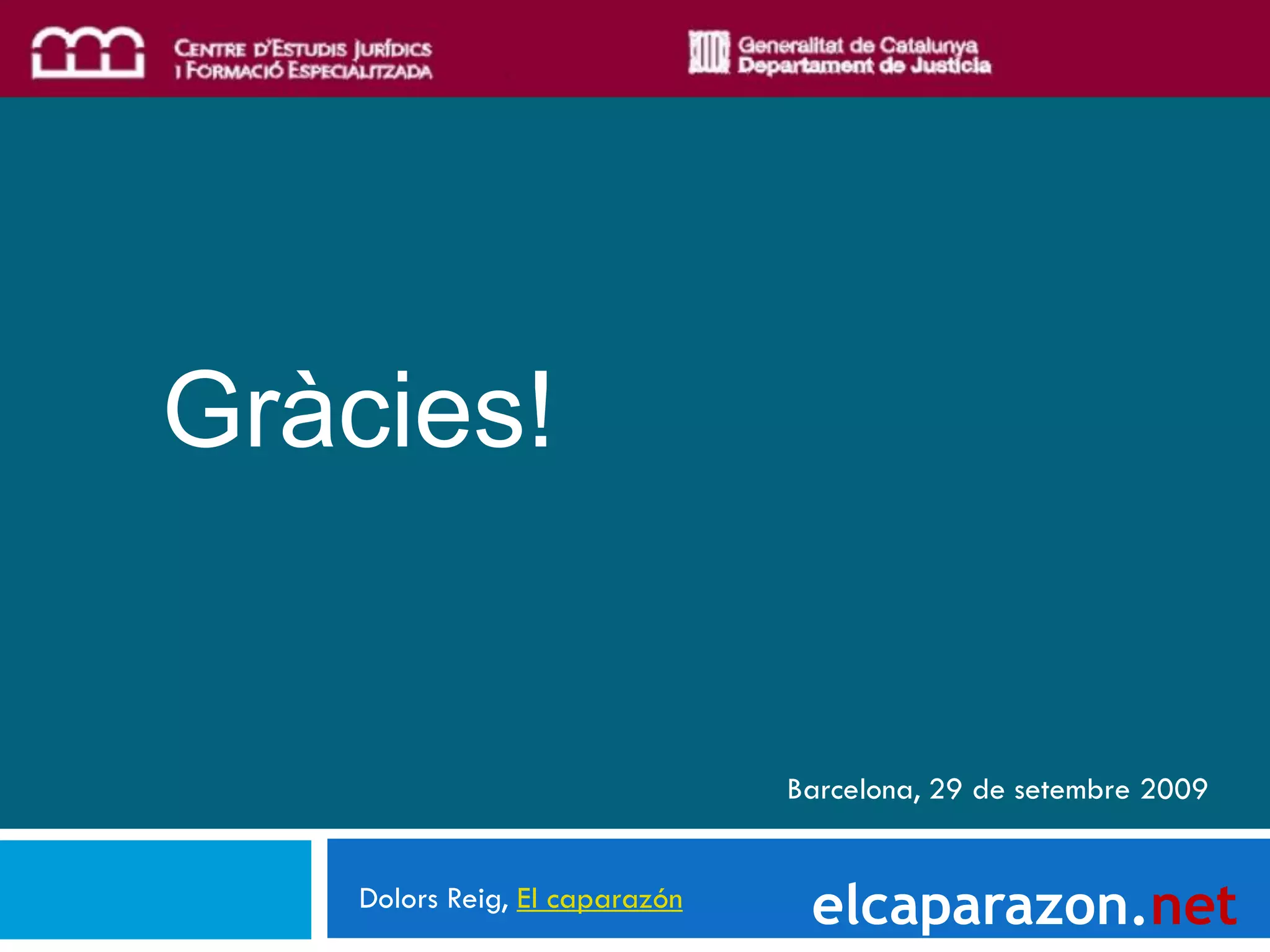 Gràcies!


                                Barcelona, 29 de setembre 2009


    Dolors Reig, El caparazón
                                 elcaparazon.net
 