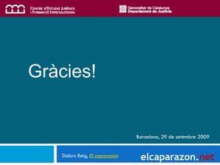 Gràcies!


                                Barcelona, 29 de setembre 2009


    Dolors Reig, El caparazón
                                 elcaparazon.net
 