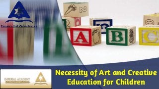 Necessity of Art and Creative
Education for Children
 