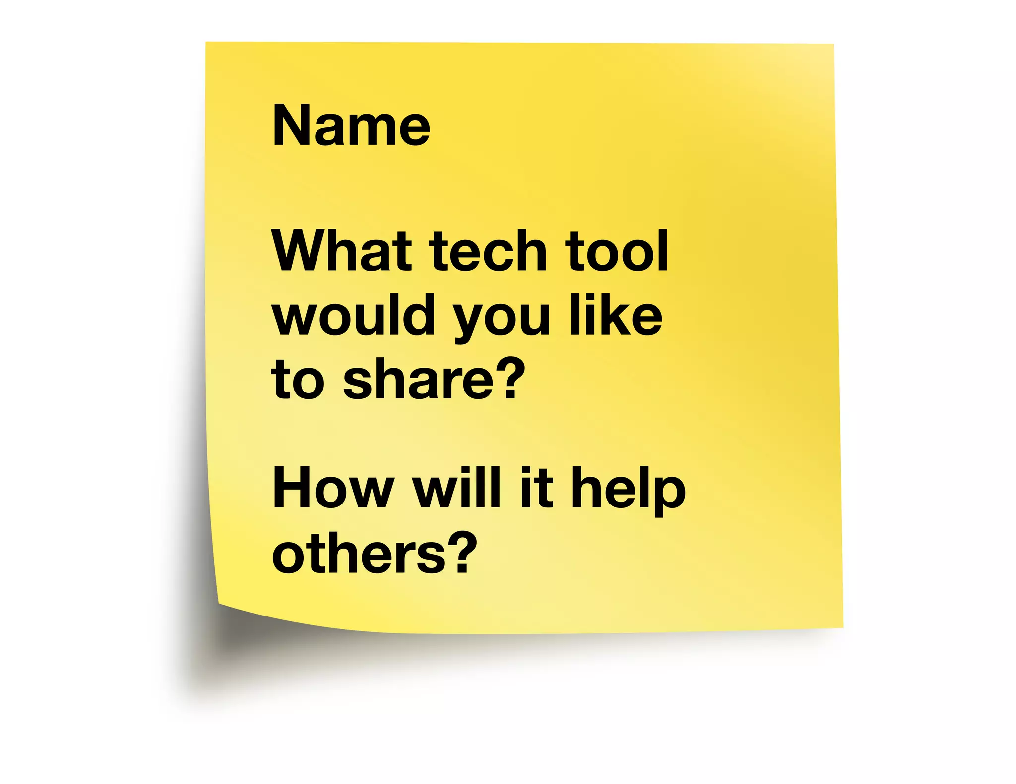 Name
What tech tool
would you like
to share?
How will it help
others?