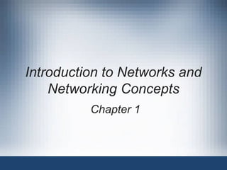 Chapter 1
Introduction to Networks and
Networking Concepts
 
