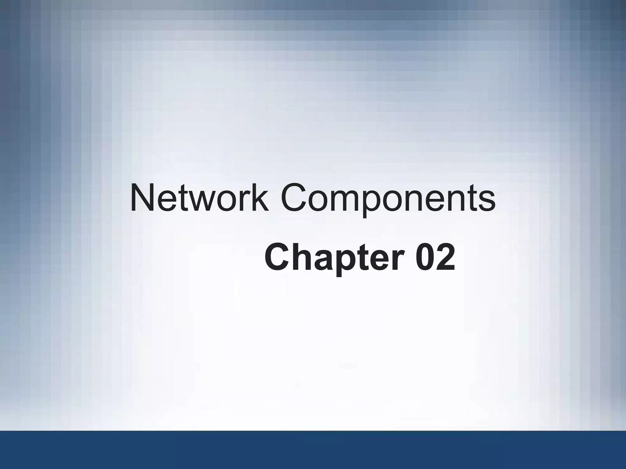 Network Components
Chapter 02
 