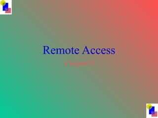 Remote Access
Chapter 9
 