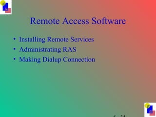 Remote Access Software
• Installing Remote Services
• Administrating RAS
• Making Dialup Connection
 